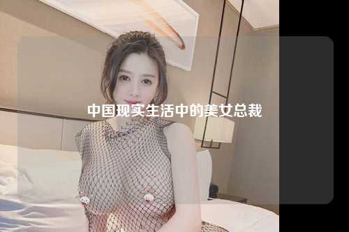 中国现实生活中的美女总裁